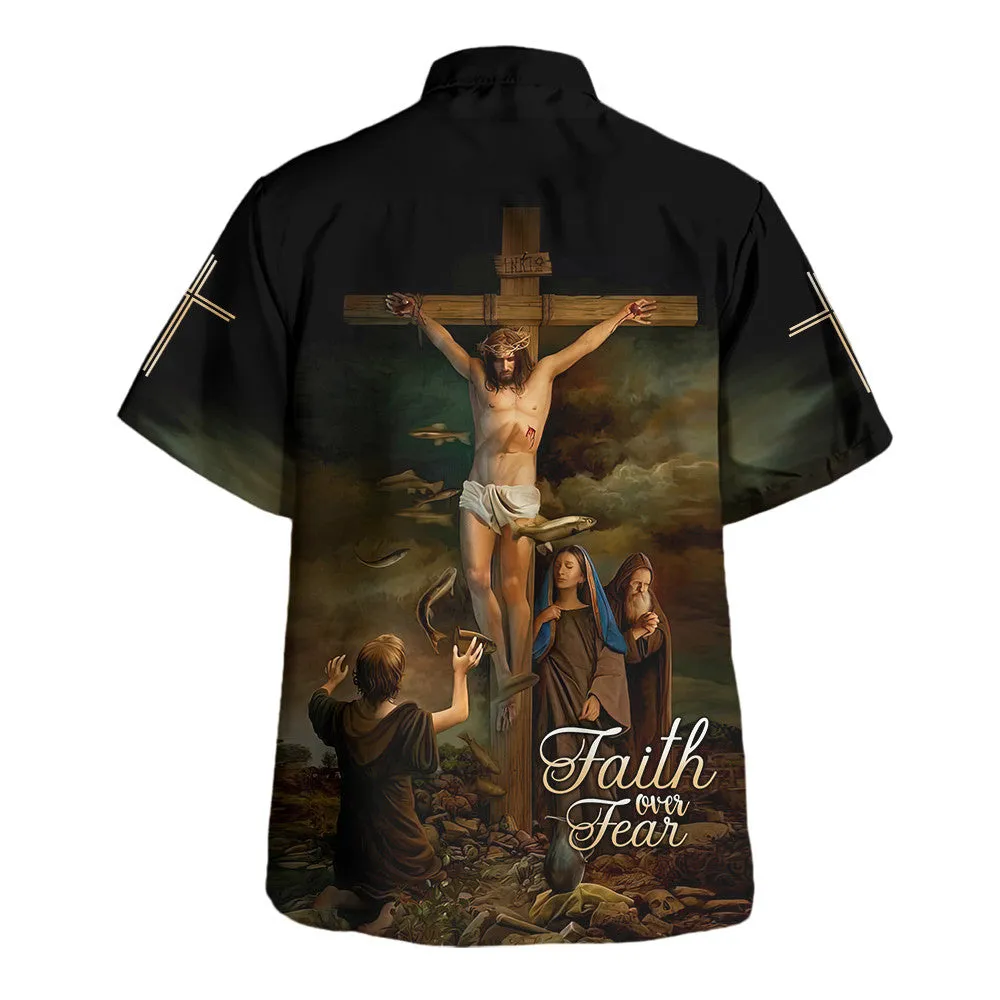 Faith Over Fear Hawaiian Shirt - Christ Crucified Hawaiian Shirts For Men And Women - Christian Hawaiian Shirt - Hawaiian Summer Shirts